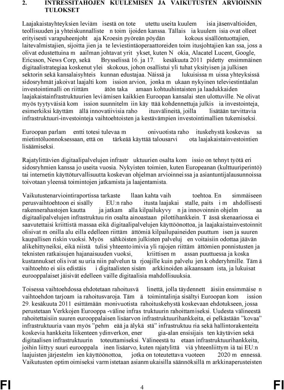 Tällais ia kuulem isia ovat olleet erityisesti varapuheenjoht aja Kroesin pyöreän pöydän kokous sisällöntuottajien, laitevalmistajien, sijoitta jien ja te leviestintäoperaattoreiden toim