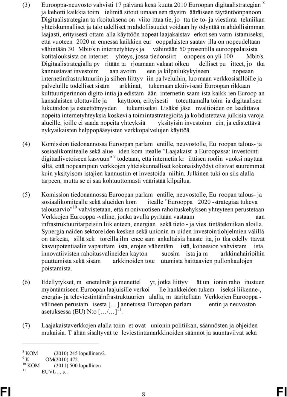 ottam alla käyttöön nopeat laajakaistav erkot sen varm istamiseksi, että vuoteen 2020 m ennessä kaikkien eur ooppalaisten saatav illa on nopeudeltaan vähintään 30 Mbit/s:n internetyhteys ja vähintään