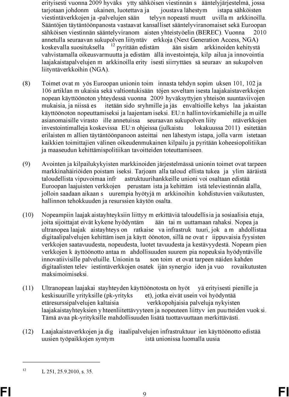 Vuonna 2010 annetulla seuraavan sukupolven liityntäv erkkoja (Next Generation Access, NGA) koskevalla suosituksella 12 pyritään edistäm ään sisäm arkkinoiden kehitystä vahvistamalla oikeusvarmuutta