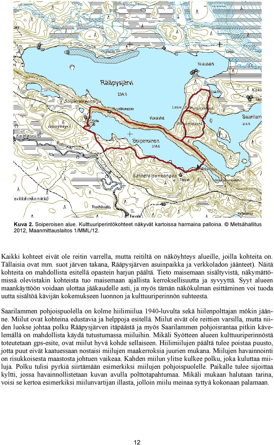 Näitä kohteita on mahdollista esitellä opastein harjun päältä. Tieto maisemaan sisältyvistä, näkymättömissä olevistakin kohteista tuo maisemaan ajallista kerroksellisuutta ja syvyyttä.