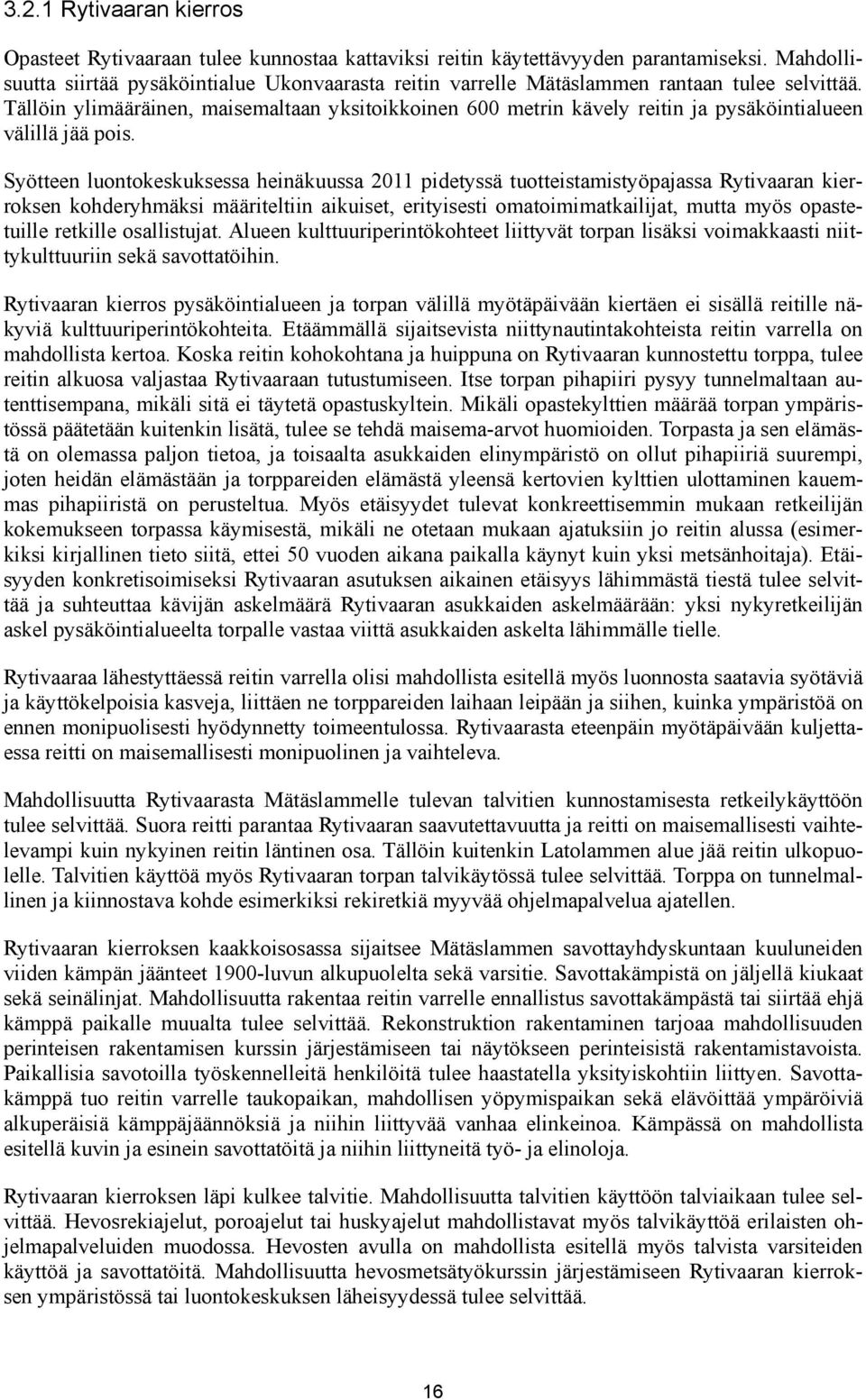 Tällöin ylimääräinen, maisemaltaan yksitoikkoinen 600 metrin kävely reitin ja pysäköintialueen välillä jää pois.