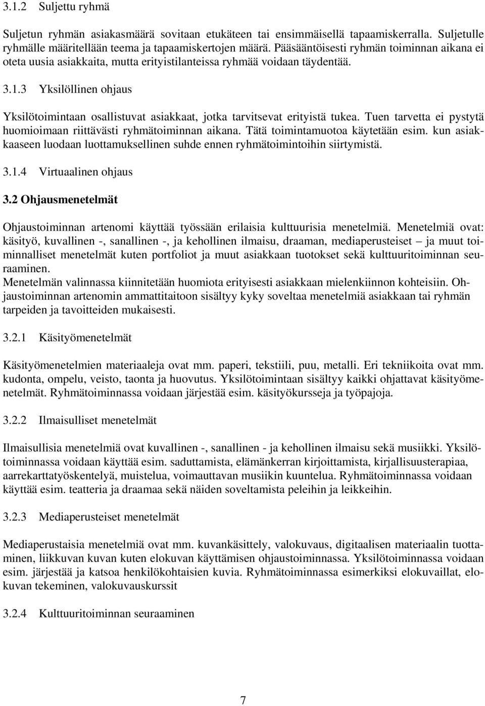 3 Yksilöllinen ohjaus Yksilötoimintaan osallistuvat asiakkaat, jotka tarvitsevat erityistä tukea. Tuen tarvetta ei pystytä huomioimaan riittävästi ryhmätoiminnan aikana.