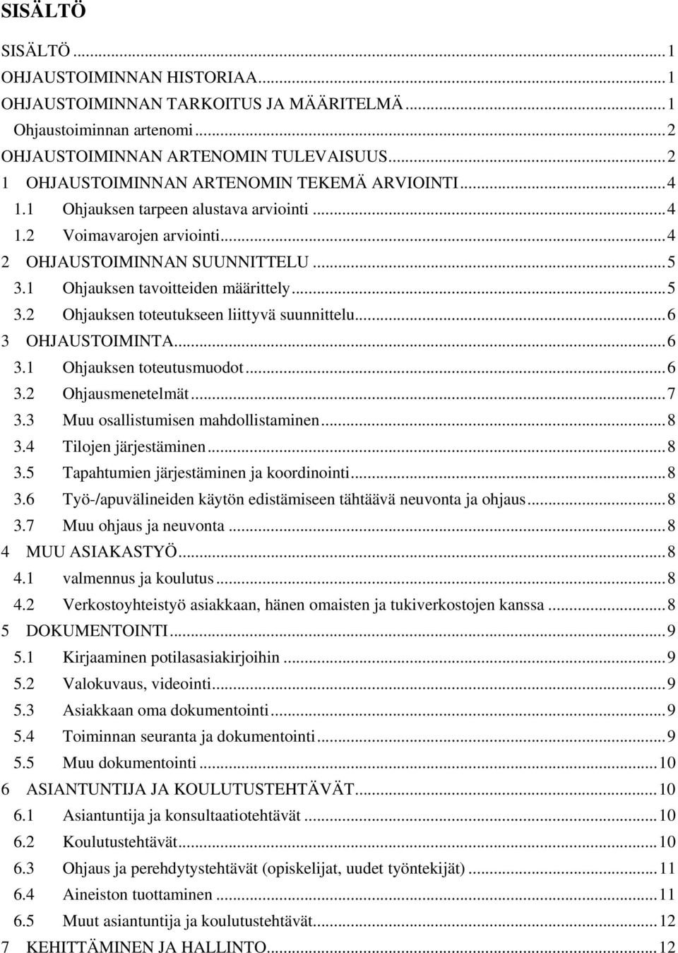 1 Ohjauksen tavoitteiden määrittely... 5 3.2 Ohjauksen toteutukseen liittyvä suunnittelu... 6 3 OHJAUSTOIMINTA... 6 3.1 Ohjauksen toteutusmuodot... 6 3.2 Ohjausmenetelmät... 7 3.