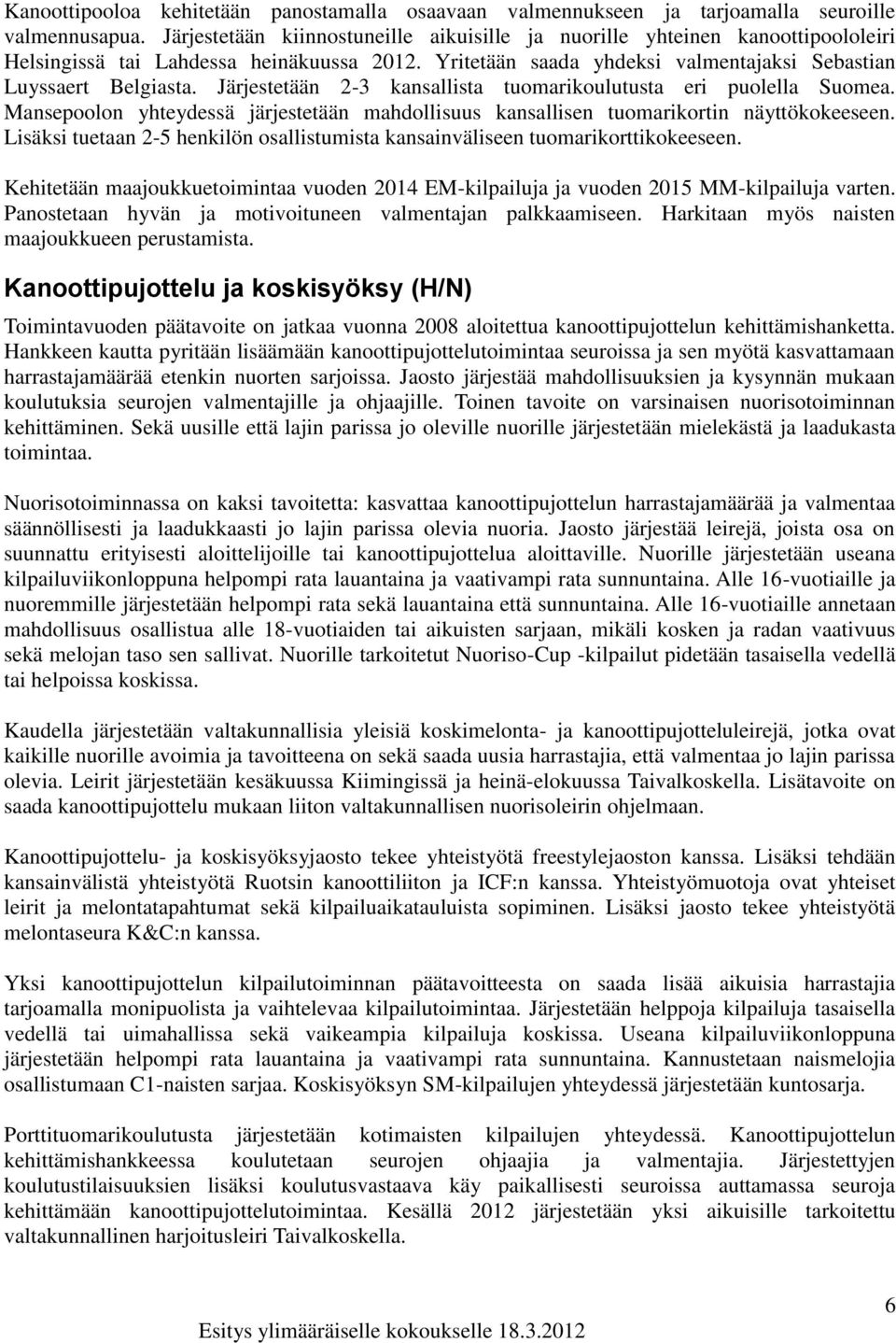 Järjestetään 2-3 kansallista tuomarikoulutusta eri puolella Suomea. Mansepoolon yhteydessä järjestetään mahdollisuus kansallisen tuomarikortin näyttökokeeseen.