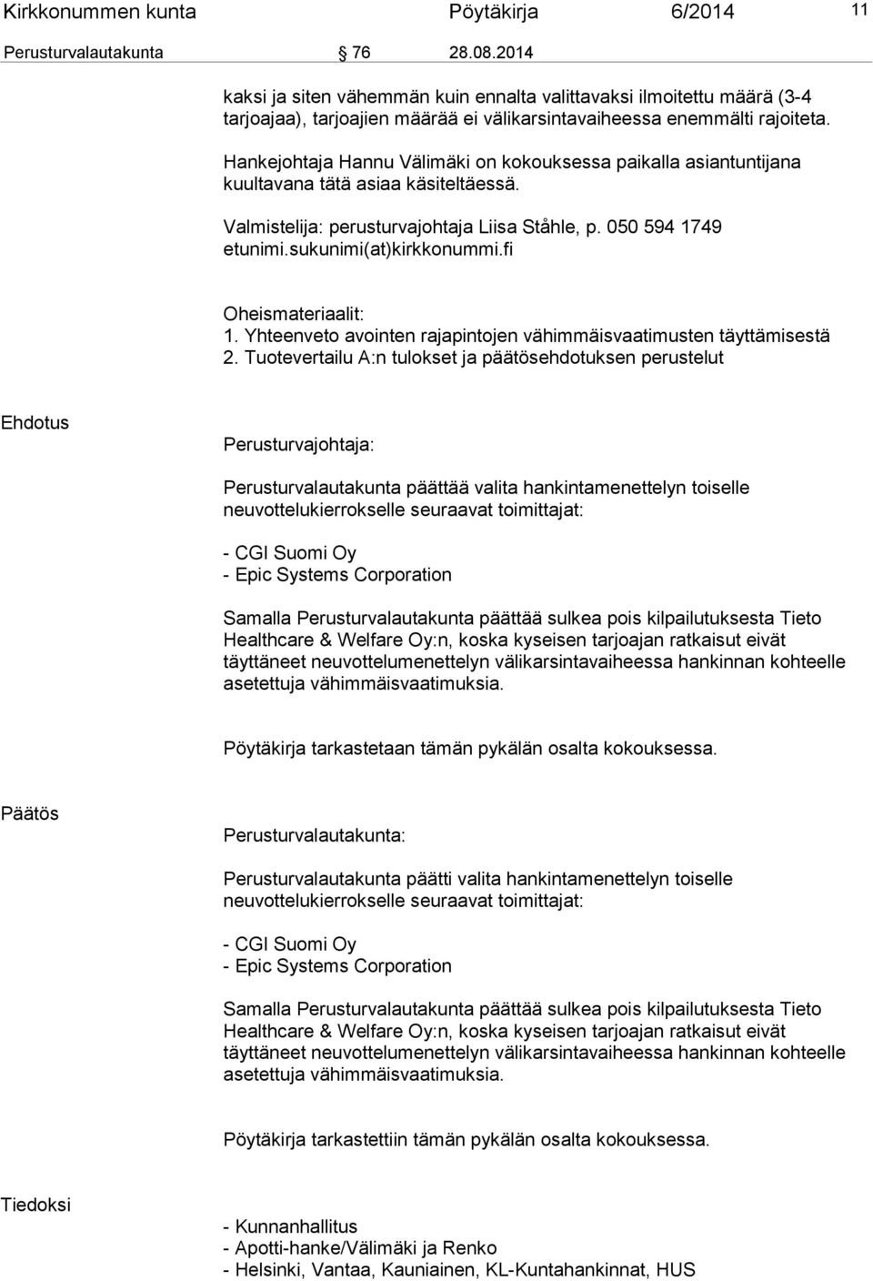 Hankejohtaja Hannu Välimäki on kokouksessa paikalla asiantuntijana kuultavana tätä asiaa käsiteltäessä. Valmistelija: perusturvajohtaja Liisa Ståhle, p. 050 594 1749 etunimi.sukunimi(at)kirkkonummi.