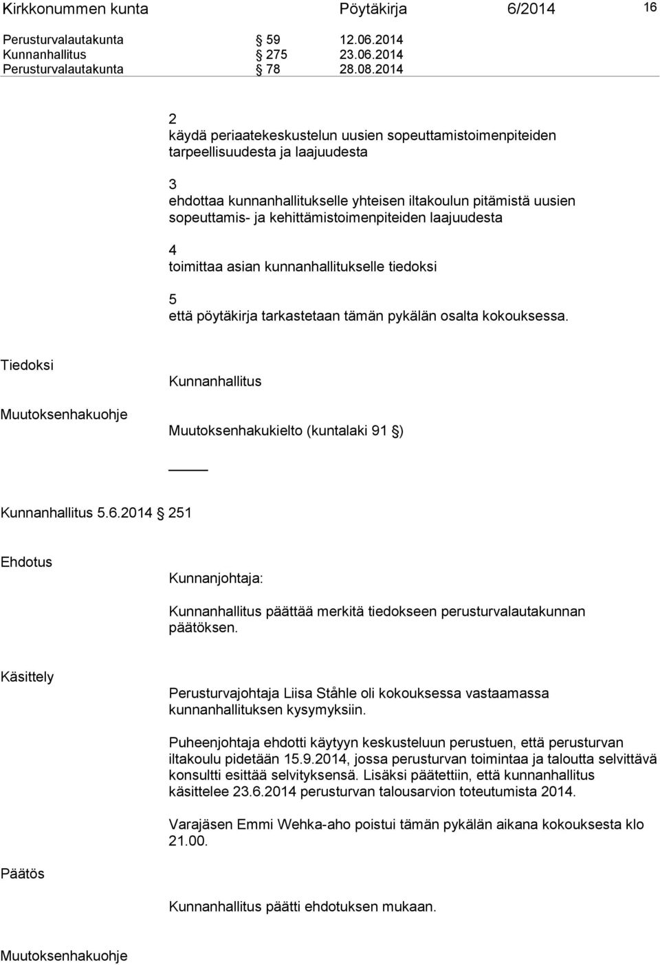 kehittämistoimenpiteiden laajuudesta 4 toimittaa asian kunnanhallitukselle tiedoksi 5 että pöytäkirja tarkastetaan tämän pykälän osalta kokouksessa.