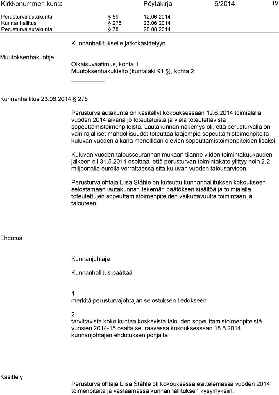 2014 275 Perusturvalautakunta on käsitellyt kokouksessaan 12.6.2014 toimialalla vuoden 2014 aikana jo toteutetuista ja vielä toteutettavista sopeuttamistoimenpiteistä.