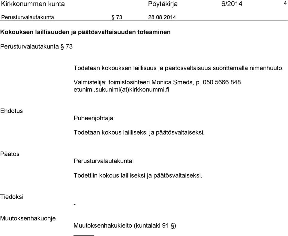 suorittamalla nimenhuu to. Valmistelija: toimistosihteeri Monica Smeds, p. 050 5666 848 etunimi.sukunimi(at)kirkkonummi.