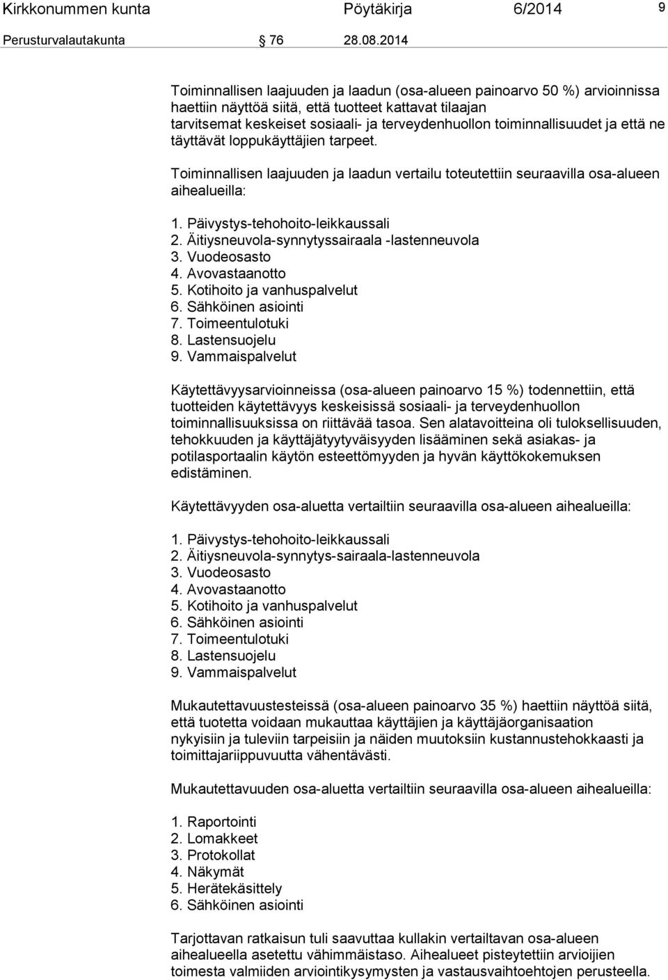 toiminnallisuudet ja että ne täyttävät loppukäyttäjien tarpeet. Toiminnallisen laajuuden ja laadun vertailu toteutettiin seuraavilla osa-alueen aihealueilla: 1. Päivystys-tehohoito-leikkaussali 2.