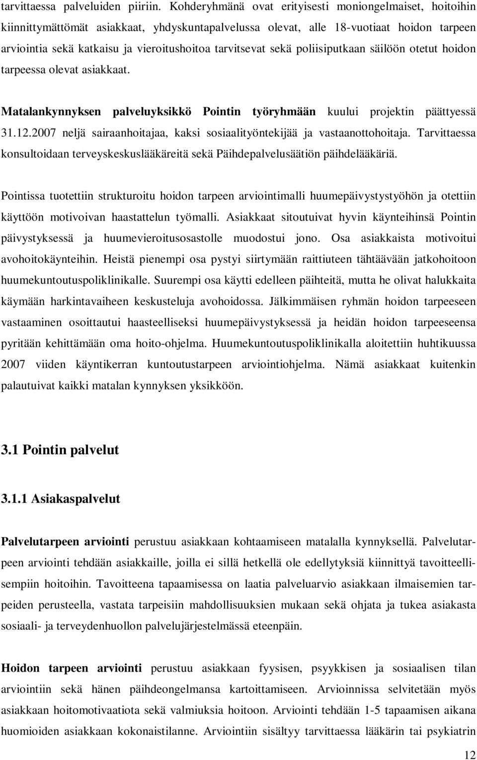 tarvitsevat sekä poliisiputkaan säilöön otetut hoidon tarpeessa olevat asiakkaat. Matalankynnyksen palveluyksikkö Pointin työryhmään kuului projektin päättyessä 31.12.