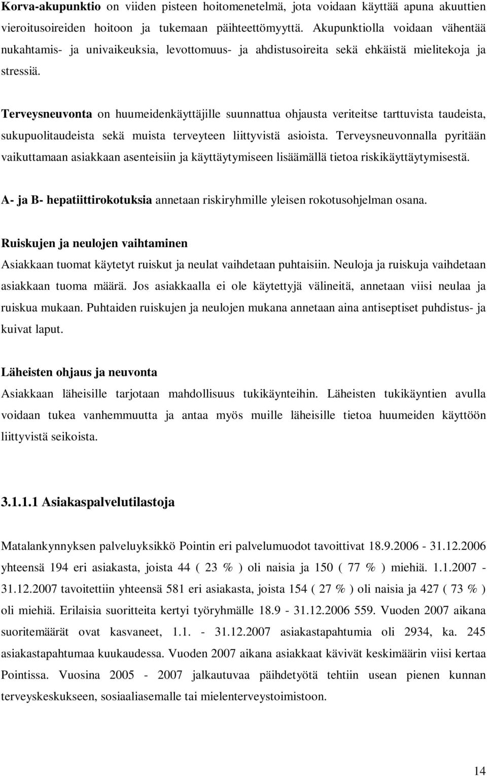 Terveysneuvonta on huumeidenkäyttäjille suunnattua ohjausta veriteitse tarttuvista taudeista, sukupuolitaudeista sekä muista terveyteen liittyvistä asioista.