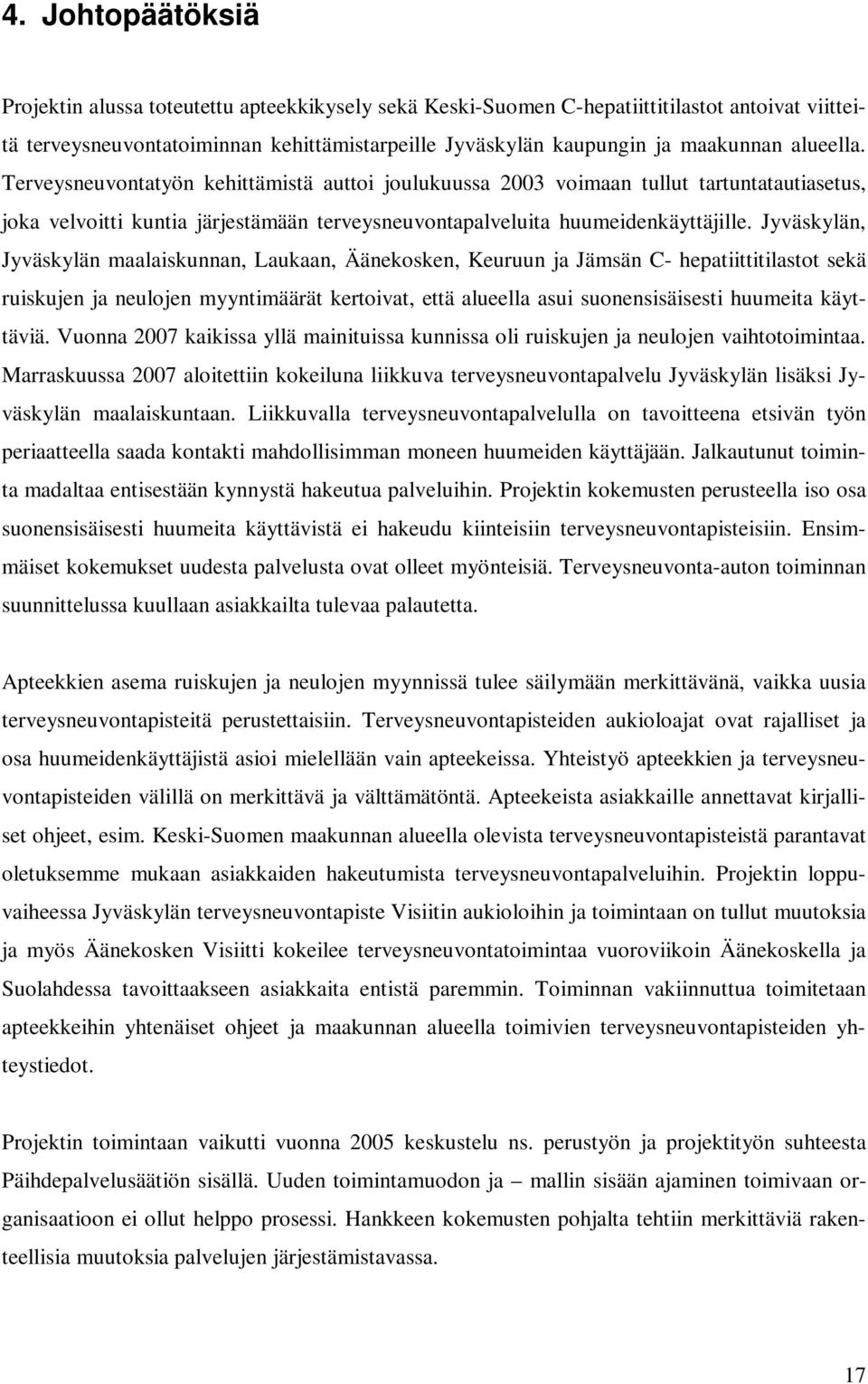 Jyväskylän, Jyväskylän maalaiskunnan, Laukaan, Äänekosken, Keuruun ja Jämsän C- hepatiittitilastot sekä ruiskujen ja neulojen myyntimäärät kertoivat, että alueella asui suonensisäisesti huumeita