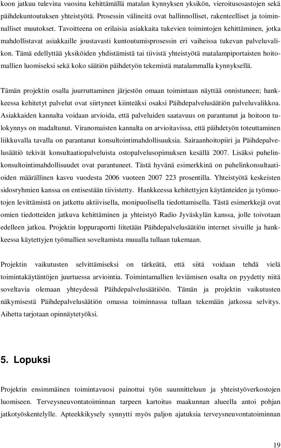 Tavoitteena on erilaisia asiakkaita tukevien toimintojen kehittäminen, jotka mahdollistavat asiakkaille joustavasti kuntoutumisprosessin eri vaiheissa tukevan palveluvalikon.