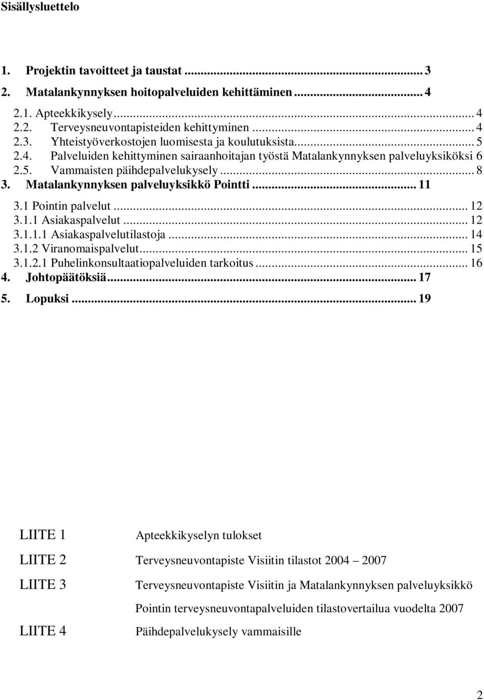 1 Pointin palvelut... 12 3.1.1 Asiakaspalvelut... 12 3.1.1.1 Asiakaspalvelutilastoja... 14 3.1.2 Viranomaispalvelut... 15 3.1.2.1 Puhelinkonsultaatiopalveluiden tarkoitus... 16 4. Johtopäätöksiä.