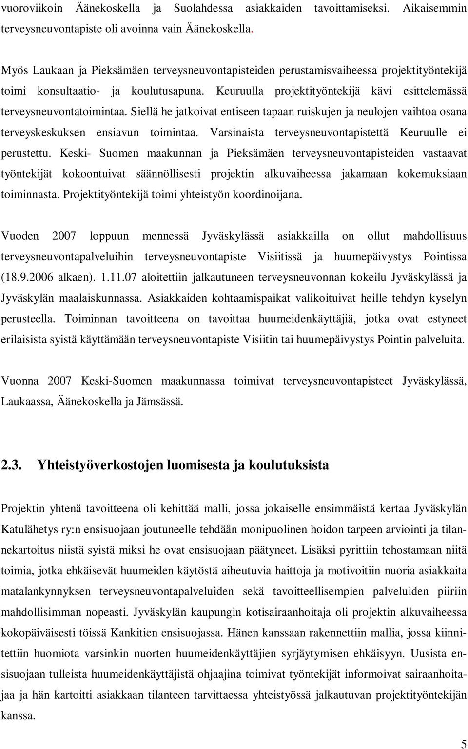 Keuruulla projektityöntekijä kävi esittelemässä terveysneuvontatoimintaa. Siellä he jatkoivat entiseen tapaan ruiskujen ja neulojen vaihtoa osana terveyskeskuksen ensiavun toimintaa.