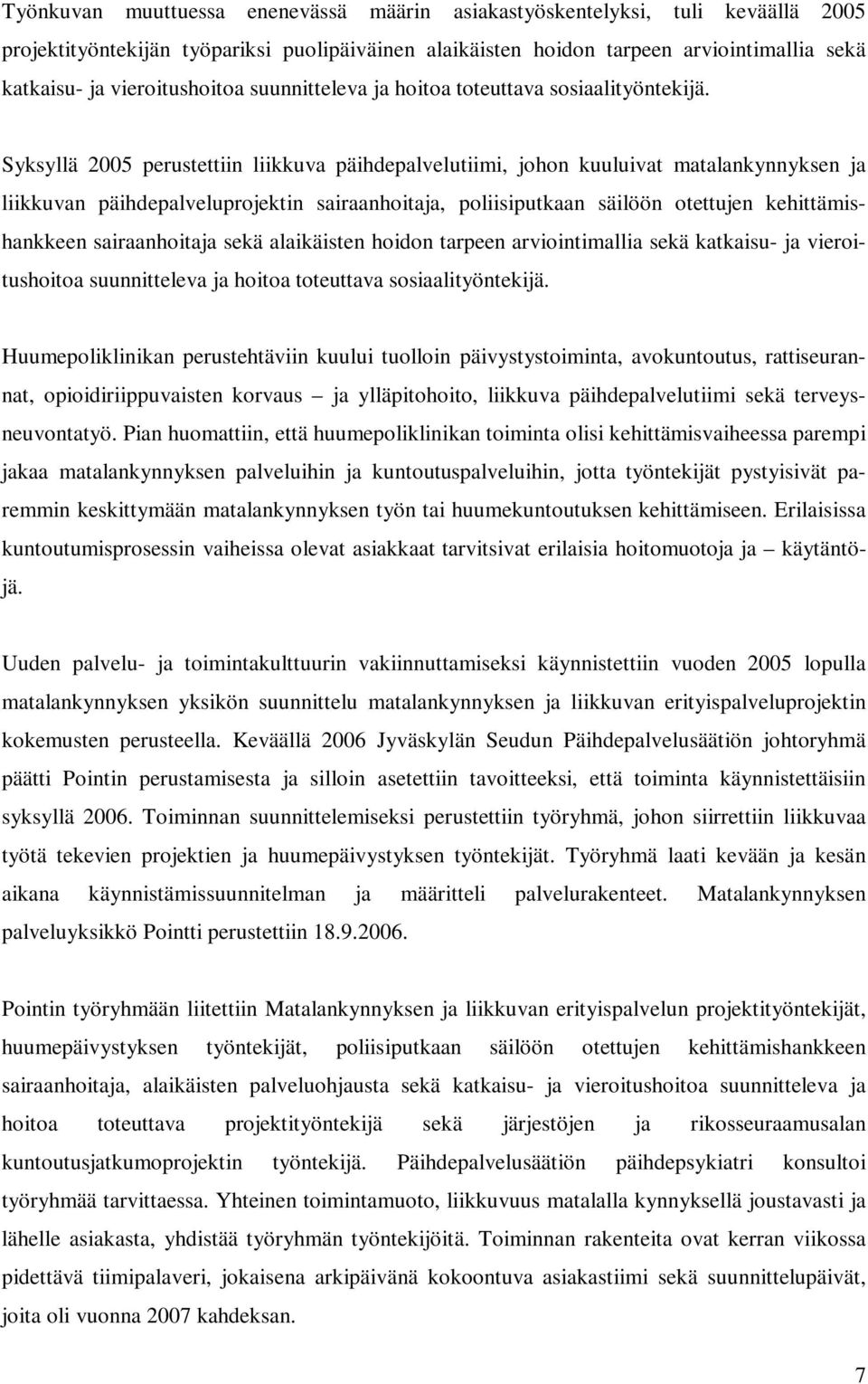 Syksyllä 2005 perustettiin liikkuva päihdepalvelutiimi, johon kuuluivat matalankynnyksen ja liikkuvan päihdepalveluprojektin sairaanhoitaja, poliisiputkaan säilöön otettujen kehittämishankkeen