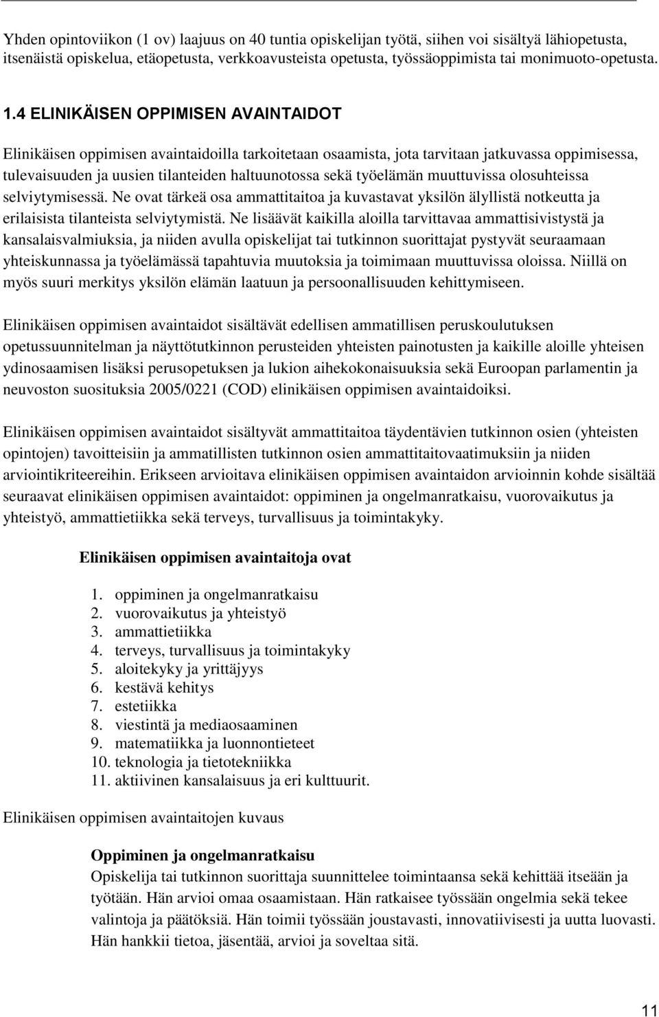 4 ELINIKÄISEN OPPIMISEN AVAINTAIDOT Elinikäisen oppimisen avaintaidoilla tarkoitetaan osaamista, jota tarvitaan jatkuvassa oppimisessa, tulevaisuuden ja uusien tilanteiden haltuunotossa sekä