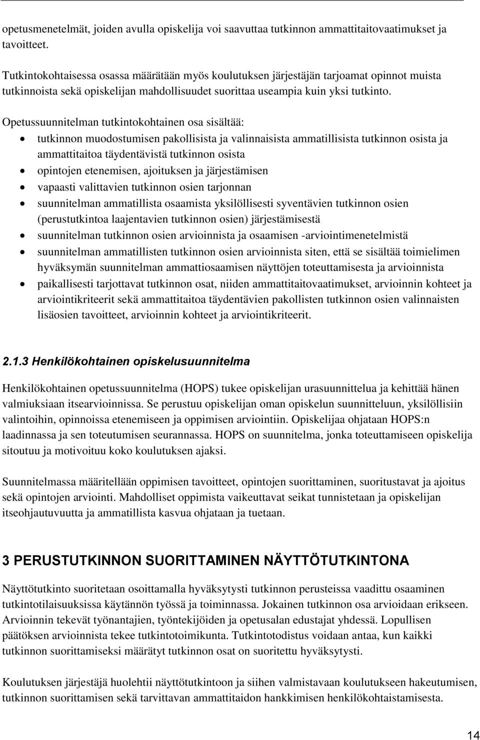 Opetussuunnitelman tutkintokohtainen osa sisältää: tutkinnon muodostumisen pakollisista ja valinnaisista ammatillisista tutkinnon osista ja ammattitaitoa täydentävistä tutkinnon osista opintojen