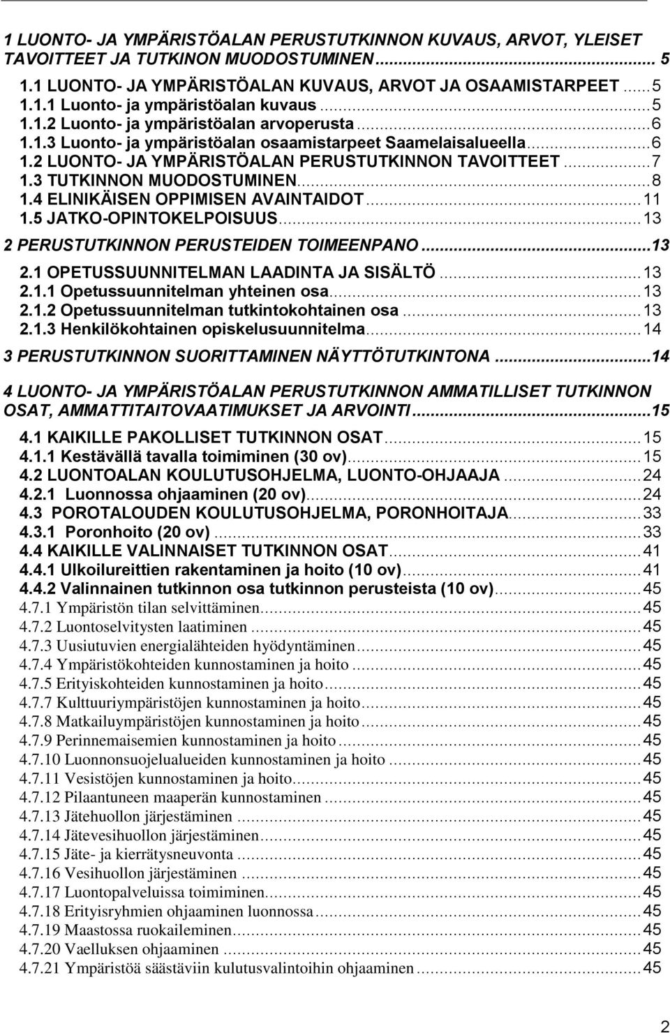 3 TUTKINNON MUODOSTUMINEN... 8 1.4 ELINIKÄISEN OPPIMISEN AVAINTAIDOT... 11 1.5 JATKO-OPINTOKELPOISUUS... 13 2 PERUSTUTKINNON PERUSTEIDEN TOIMEENPANO...13 2.1 OPETUSSUUNNITELMAN LAADINTA JA SISÄLTÖ.