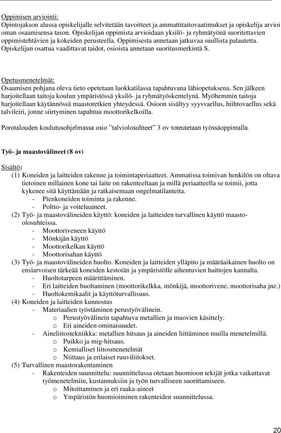 Opiskelijan osattua vaadittavat taidot, osioista annetaan suoritusmerkintä S. Opetusmenetelmät: Osaamisen pohjana oleva tieto opetetaan luokkatilassa tapahtuvana lähiopetuksena.