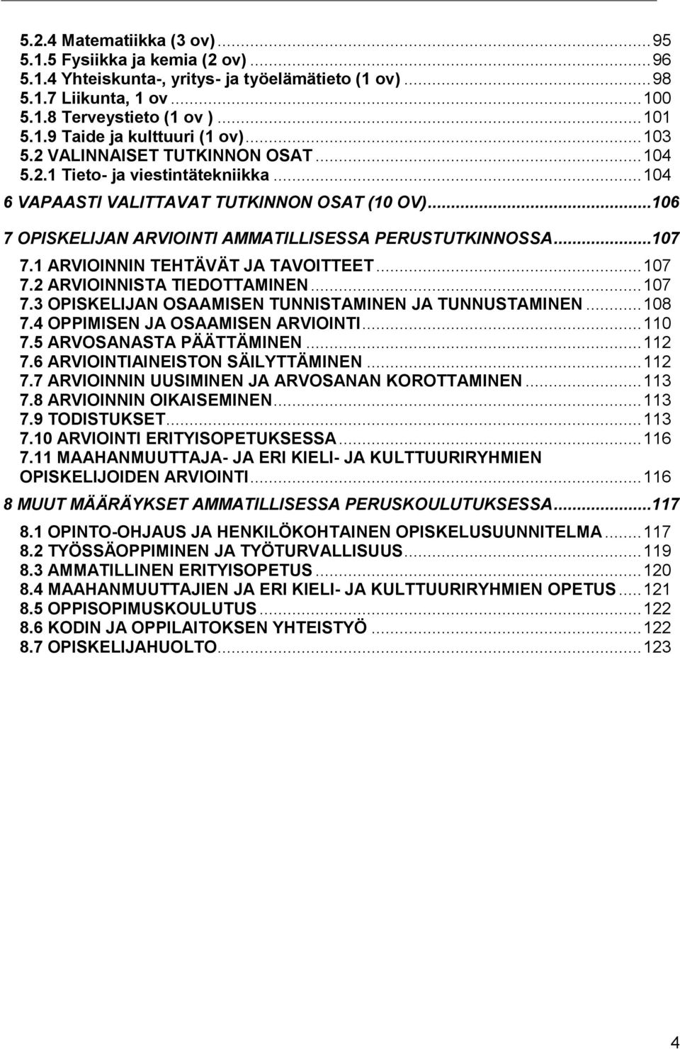 1 ARVIOINNIN TEHTÄVÄT JA TAVOITTEET... 107 7.2 ARVIOINNISTA TIEDOTTAMINEN... 107 7.3 OPISKELIJAN OSAAMISEN TUNNISTAMINEN JA TUNNUSTAMINEN... 108 7.4 OPPIMISEN JA OSAAMISEN ARVIOINTI... 110 7.