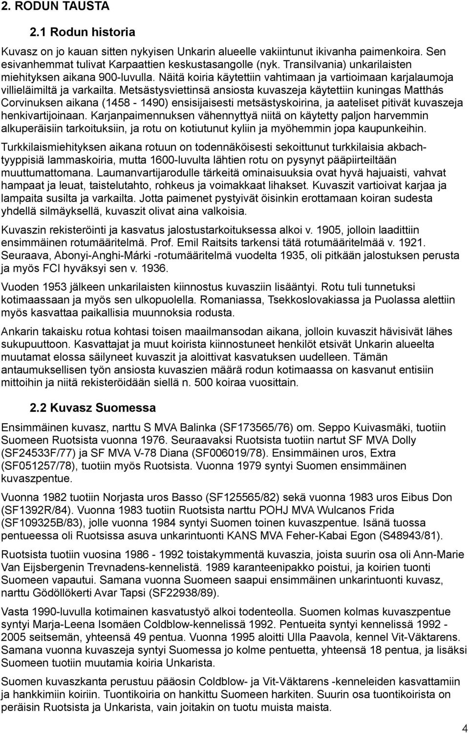 Metsästysviettinsä ansiosta kuvaszeja käytettiin kuningas Matthás Corvinuksen aikana (1458-1490) ensisijaisesti metsästyskoirina, ja aateliset pitivät kuvaszeja henkivartijoinaan.