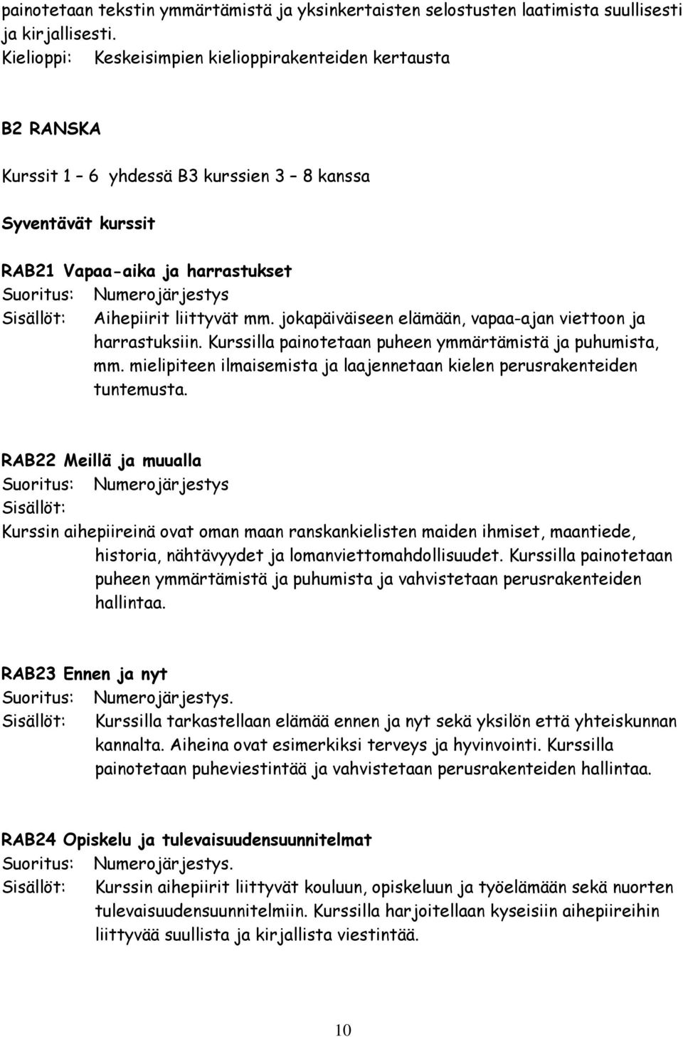 mm. jokapäiväiseen elämään, vapaa-ajan viettoon ja harrastuksiin. Kurssilla painotetaan puheen ymmärtämistä ja puhumista, mm.