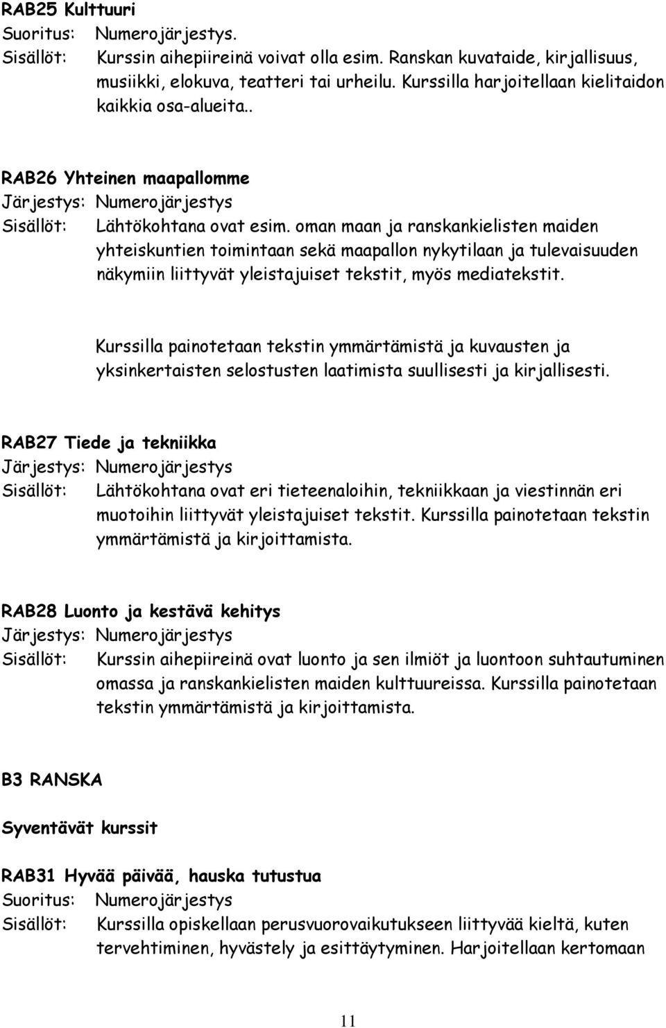 oman maan ja ranskankielisten maiden yhteiskuntien toimintaan sekä maapallon nykytilaan ja tulevaisuuden näkymiin liittyvät yleistajuiset tekstit, myös mediatekstit.