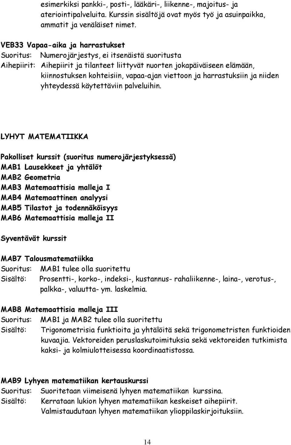 viettoon ja harrastuksiin ja niiden yhteydessä käytettäviin palveluihin.