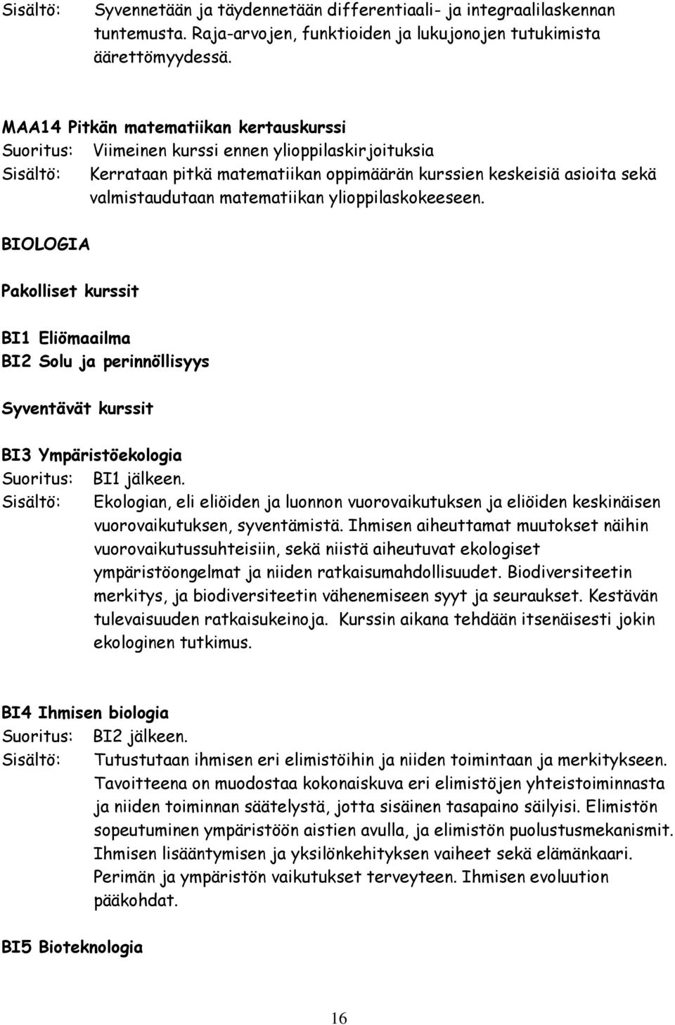 matematiikan ylioppilaskokeeseen. BIOLOGIA Pakolliset kurssit BI1 Eliömaailma BI2 Solu ja perinnöllisyys BI3 Ympäristöekologia Suoritus: BI1 jälkeen.