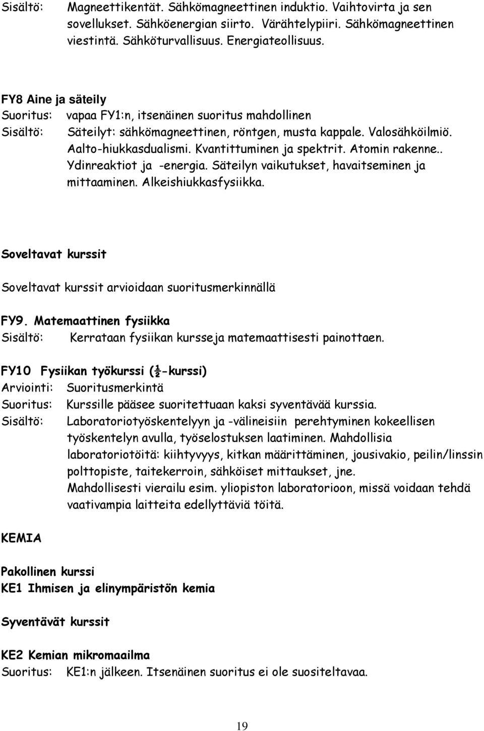 Kvantittuminen ja spektrit. Atomin rakenne.. Ydinreaktiot ja -energia. Säteilyn vaikutukset, havaitseminen ja mittaaminen. Alkeishiukkasfysiikka.