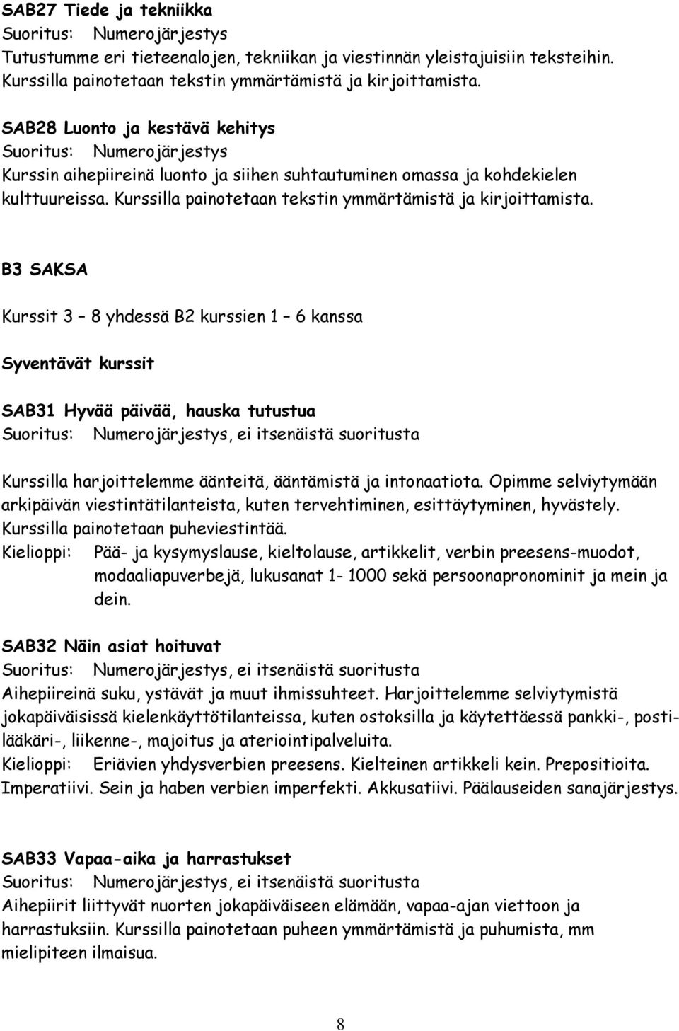 Kurssilla painotetaan tekstin ymmärtämistä ja kirjoittamista.