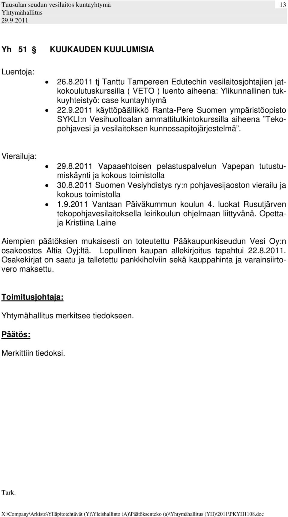 2011 Vapaaehtoisen pelastuspalvelun Vapepan tutustumiskäynti ja kokous toimistolla 30.8.2011 Suomen Vesiyhdistys ry:n pohjavesijaoston vierailu ja kokous toimistolla 1.9.