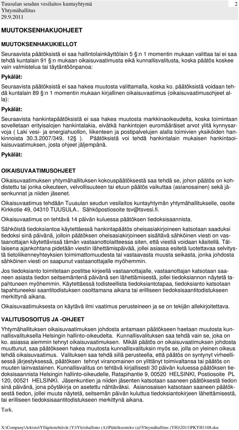 päätöksistä voidaan tehdä kuntalain 89 :n 1 momentin mukaan kirjallinen oikaisuvaatimus (oikaisuvaatimusohjeet alla): Pykälät: Seuraavista hankintapäätöksistä ei saa hakea muutosta