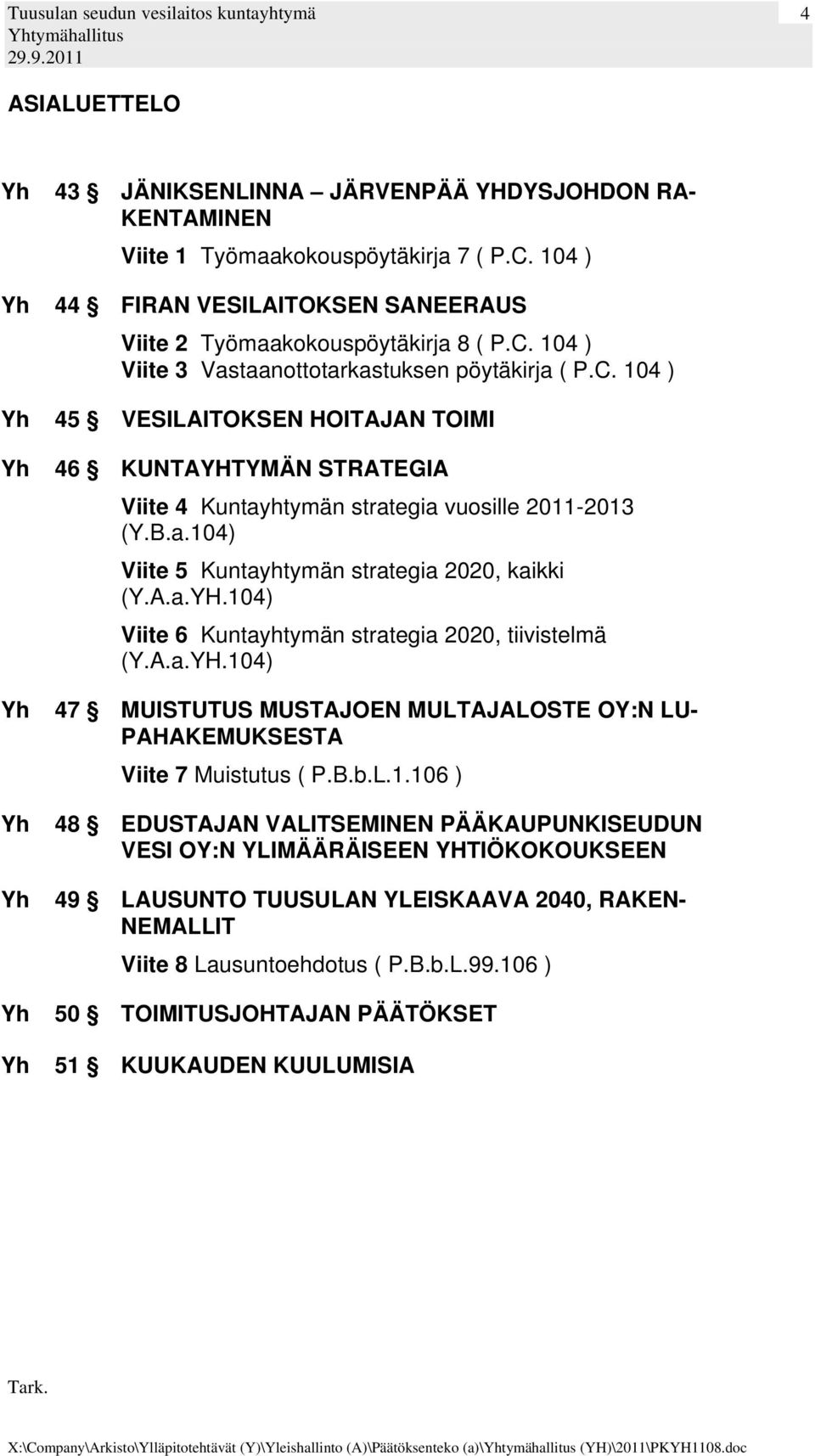 A.a.YH.104) 47 MUISTUTUS MUSTAJOEN MULTAJALOSTE OY:N LU- PAHAKEMUKSESTA Viite 7 Muistutus ( P.B.b.L.1.106 ) 48 EDUSTAJAN VALITSEMINEN PÄÄKAUPUNKISEUDUN VESI OY:N YLIMÄÄRÄISEEN YHTIÖKOKOUKSEEN 49 LAUSUNTO TUUSULAN YLEISKAAVA 2040, RAKEN- NEMALLIT Viite 8 Lausuntoehdotus ( P.