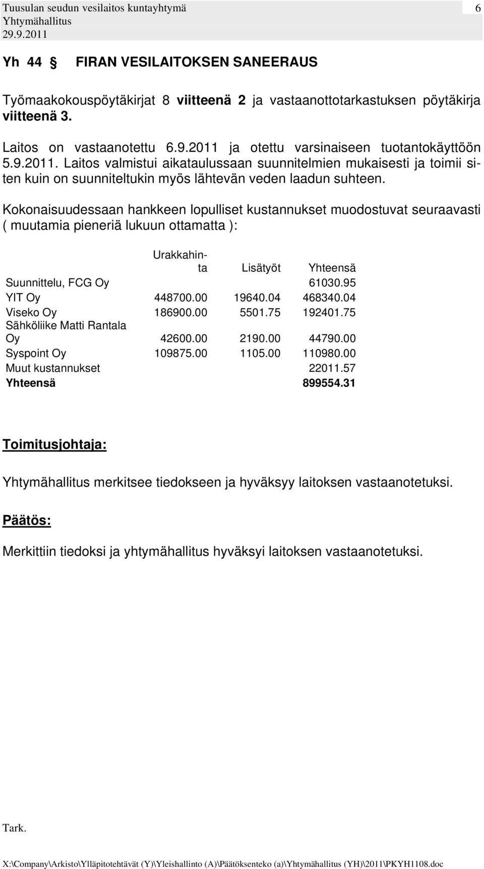Kokonaisuudessaan hankkeen lopulliset kustannukset muodostuvat seuraavasti ( muutamia pieneriä lukuun ottamatta ): Urakkahinta Lisätyöt teensä Suunnittelu, FCG Oy 61030.95 YIT Oy 448700.00 19640.