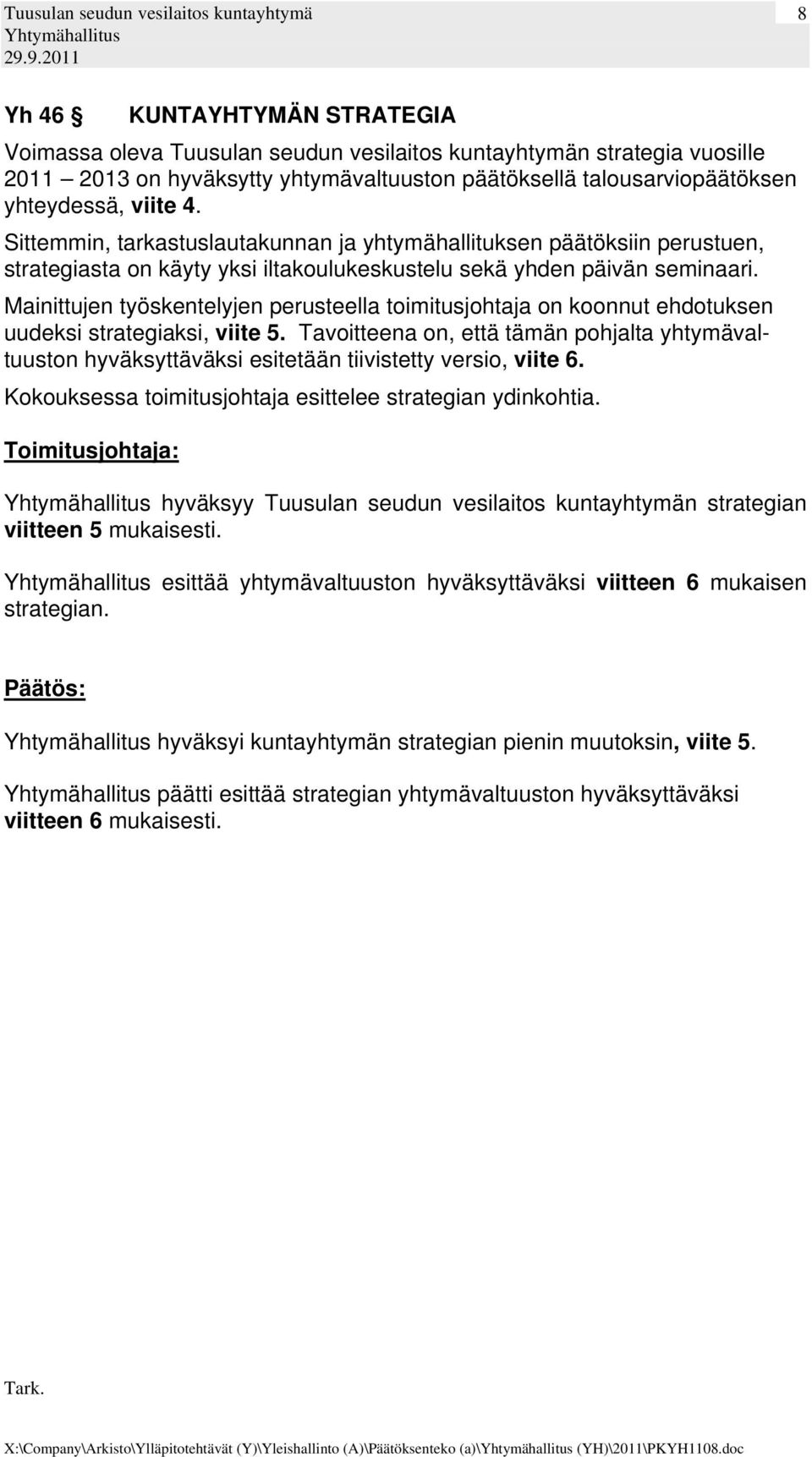 Mainittujen työskentelyjen perusteella toimitusjohtaja on koonnut ehdotuksen uudeksi strategiaksi, viite 5.
