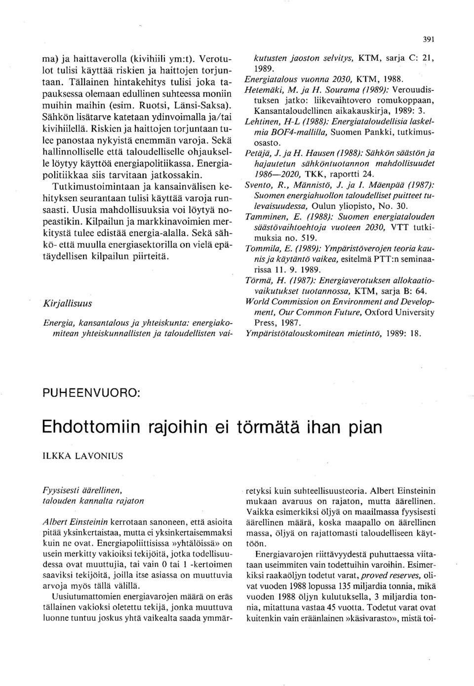 Riskien ja haittojen torjuntaan tulee panostaa nykyistä enemmän varoja. Sekä hallinnolliselle että taloudelliselle ohjaukselle löytyy käyttöä energiapolitiikassa.