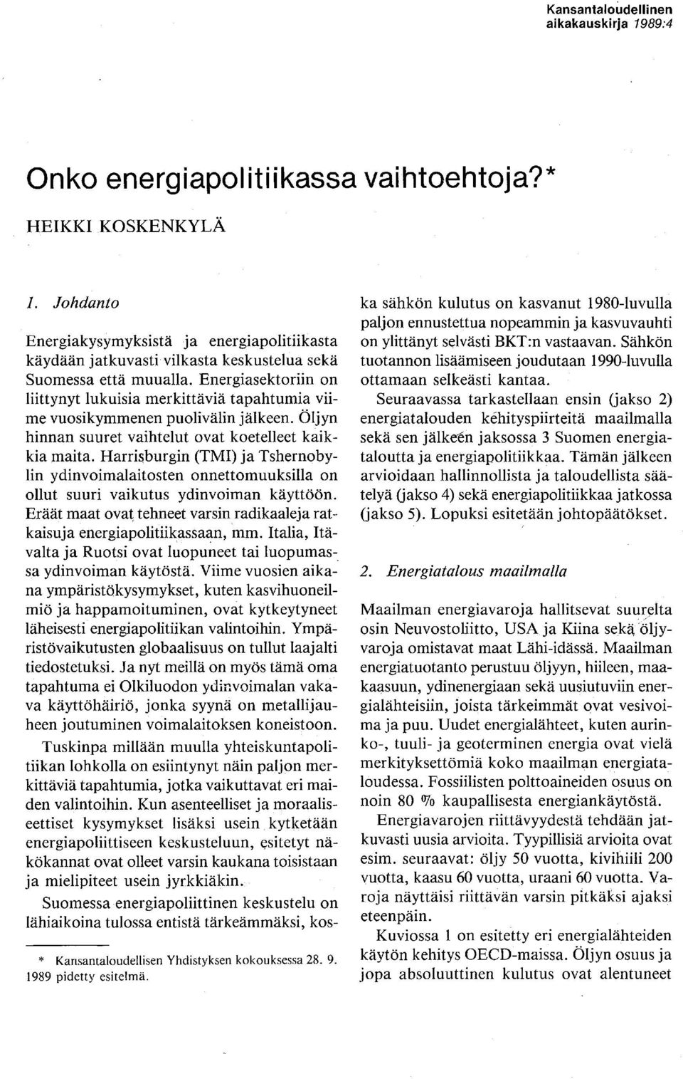 Energiasektoriin on liittynyt lukuisia merkittäviä tapahtumia viime vuosikymmenen puolivälin jälkeen. Öljyn hinnan suuret vaihtelut ovat koetelleet kaikkia maita.