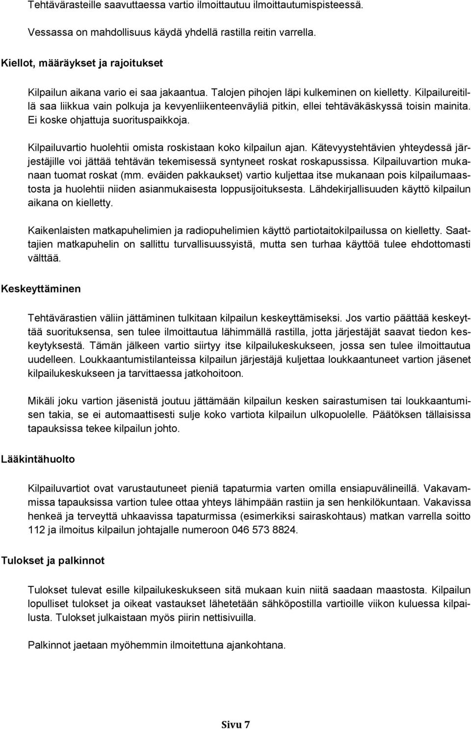 Kilpailureitillä saa liikkua vain polkuja ja kevyenliikenteenväyliä pitkin, ellei tehtäväkäskyssä toisin mainita. Ei koske ohjattuja suorituspaikkoja.