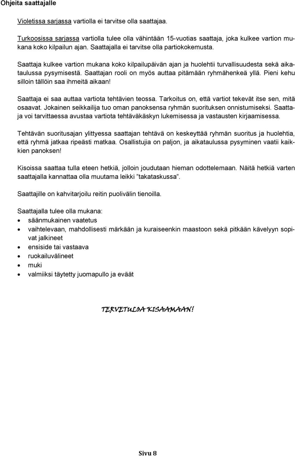 Saattajan rooli on myös auttaa pitämään ryhmähenkeä yllä. Pieni kehu silloin tällöin saa ihmeitä aikaan! Saattaja ei saa auttaa vartiota tehtävien teossa.