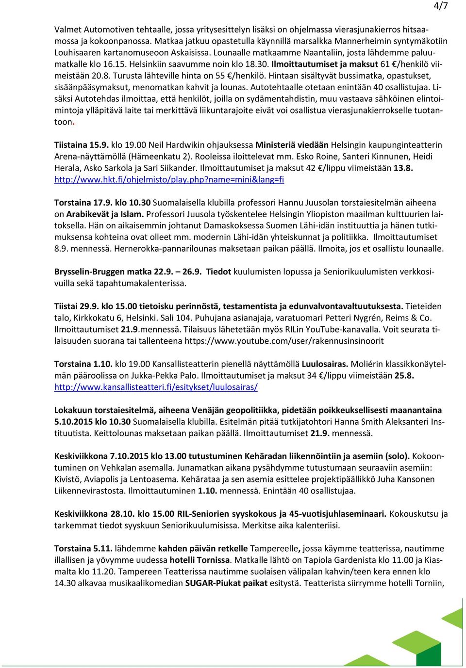 Helsinkiin saavumme noin klo 18.30. Ilmoittautumiset ja maksut 61 /henkilö viimeistään 20.8. Turusta lähteville hinta on 55 /henkilö.