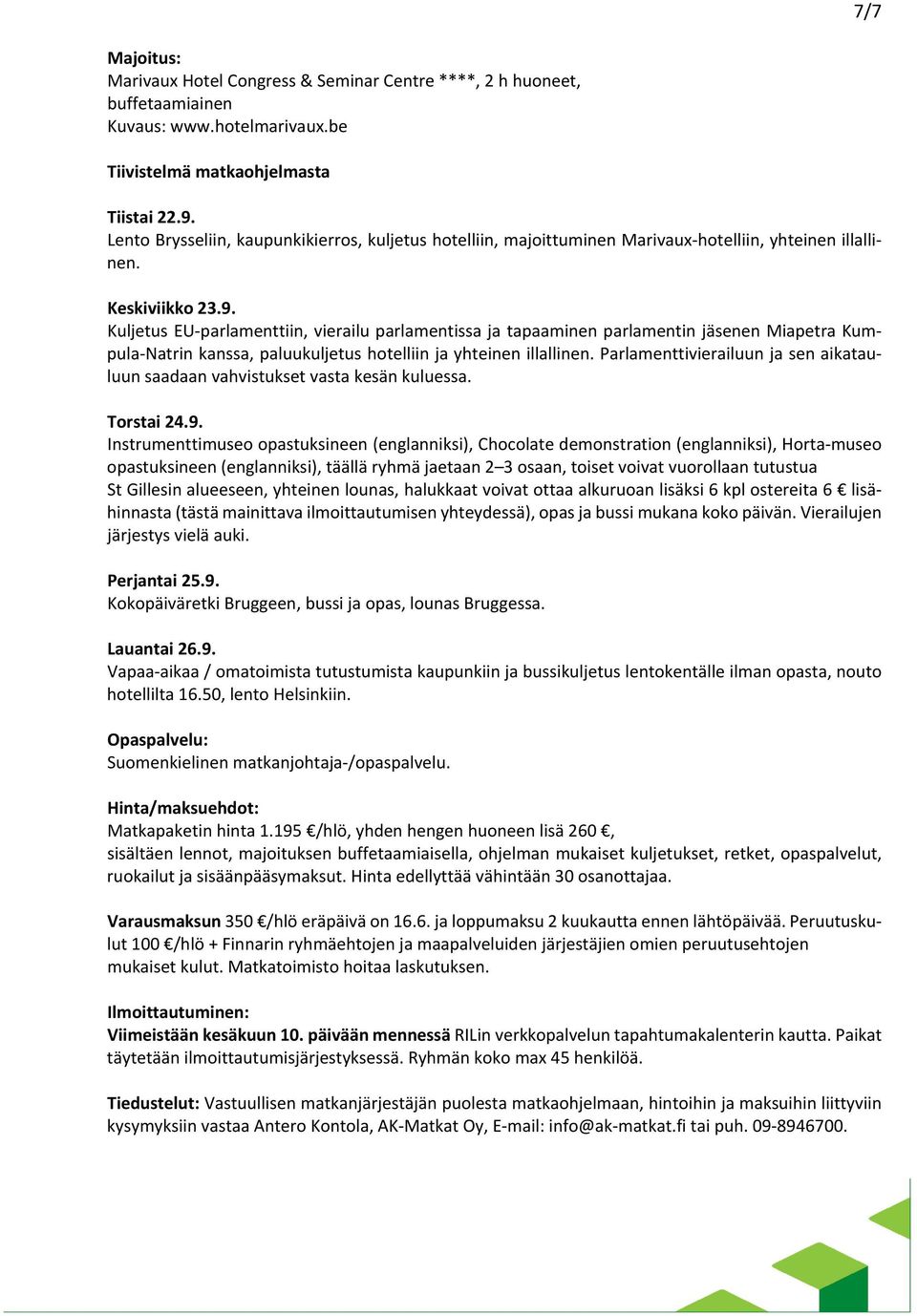 Kuljetus EU parlamenttiin, vierailu parlamentissa ja tapaaminen parlamentin jäsenen Miapetra Kumpula Natrin kanssa, paluukuljetus hotelliin ja yhteinen illallinen.