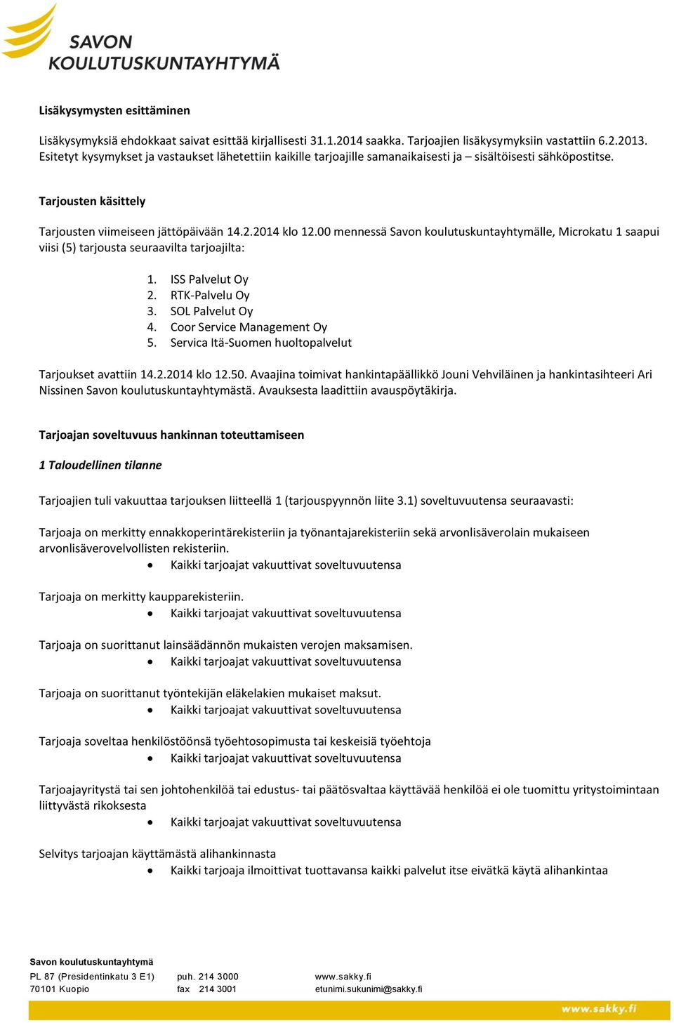 00 mennessä lle, Microkatu 1 saapui viisi (5) tarjousta seuraavilta tarjoajilta: 1. ISS Palvelut Oy 2. RTK-Palvelu Oy 3. SOL Palvelut Oy 4. Coor Service Management Oy 5.