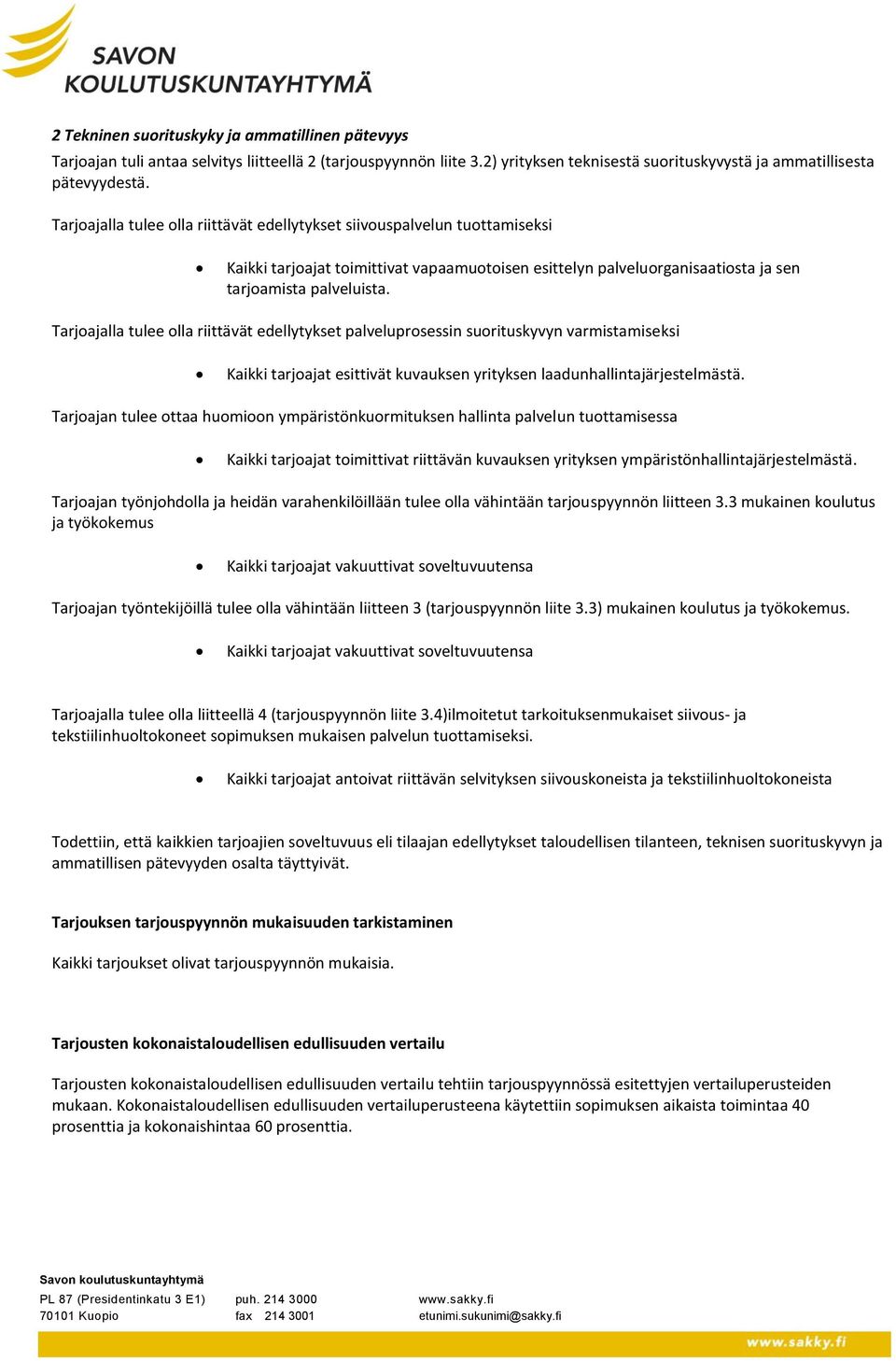 Tarjoajalla tulee olla riittävät edellytykset palveluprosessin suorituskyvyn varmistamiseksi Kaikki tarjoajat esittivät kuvauksen yrityksen laadunhallintajärjestelmästä.