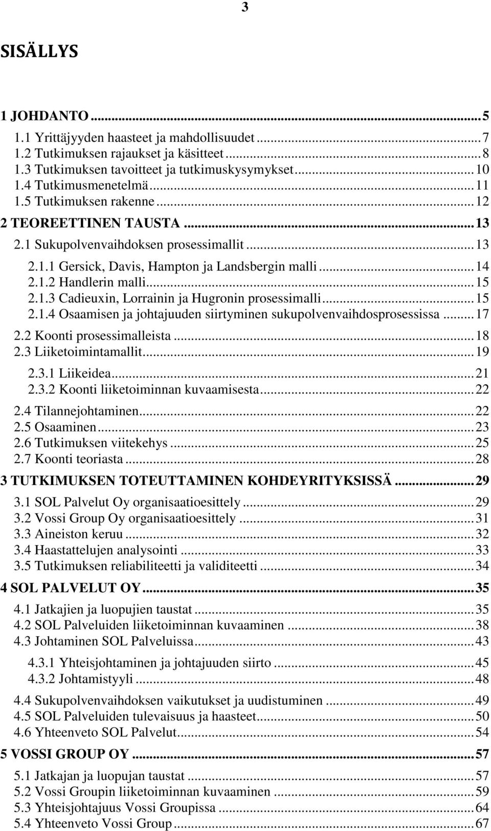 ..15 2.1.4 Osaamisen ja johtajuuden siirtyminen sukupolvenvaihdosprosessissa...17 2.2 Koonti prosessimalleista...18 2.3 Liiketoimintamallit...19 2.3.1 Liikeidea...21 2.3.2 Koonti liiketoiminnan kuvaamisesta.