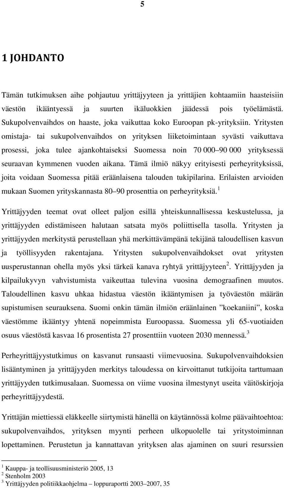 Yritysten omistaja- tai sukupolvenvaihdos on yrityksen liiketoimintaan syvästi vaikuttava prosessi, joka tulee ajankohtaiseksi Suomessa noin 70 000 90 000 yrityksessä seuraavan kymmenen vuoden aikana.