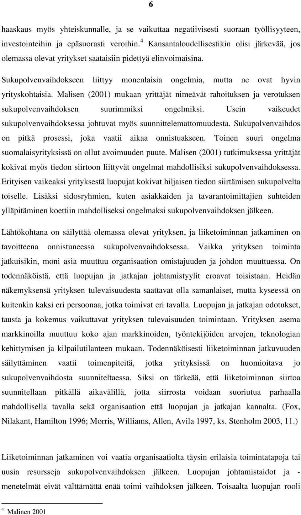 Malisen (2001) mukaan yrittäjät nimeävät rahoituksen ja verotuksen sukupolvenvaihdoksen suurimmiksi ongelmiksi. Usein vaikeudet sukupolvenvaihdoksessa johtuvat myös suunnittelemattomuudesta.