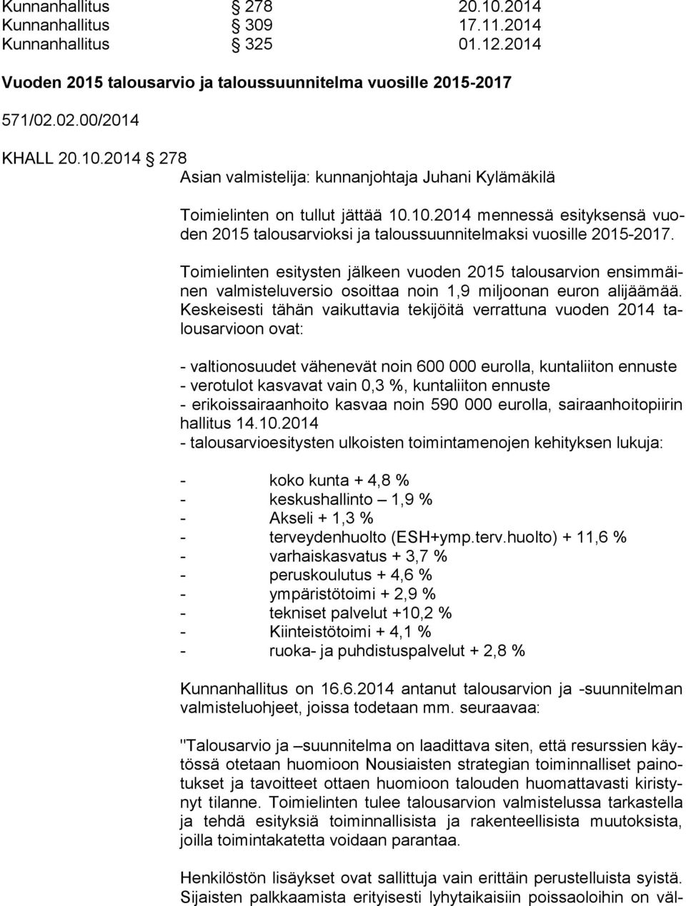 Toimielinten esitysten jälkeen vuoden 2015 talousarvion en sim mäinen valmisteluversio osoittaa noin 1,9 miljoonan euron alijäämää.