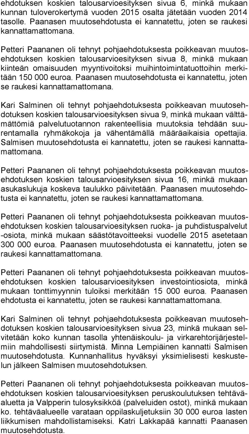 Petteri Paananen oli tehnyt pohjaehdotuksesta poikkeavan muu toseh do tuk sen koskien talousarvioesityksen sivua 8, minkä mukaan kiin teän omaisuuden myyntivoitoksi muihintoimintatuottoihin mer